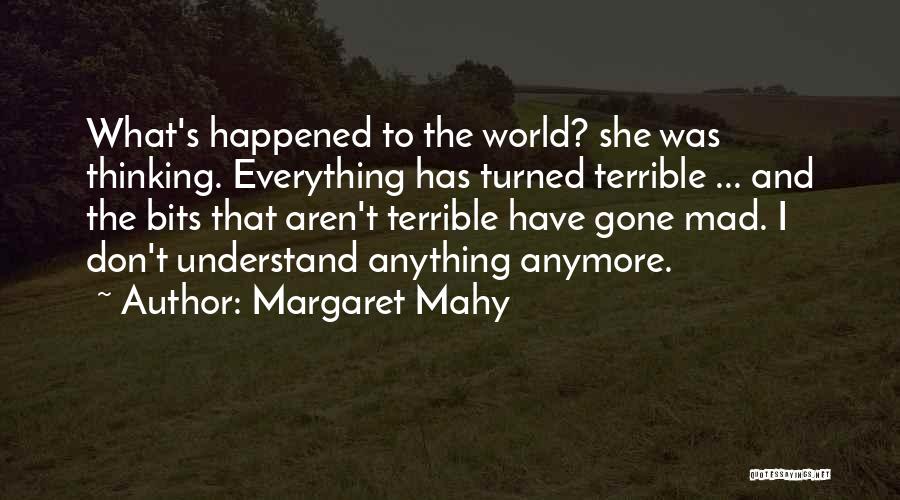 Margaret Mahy Quotes: What's Happened To The World? She Was Thinking. Everything Has Turned Terrible ... And The Bits That Aren't Terrible Have