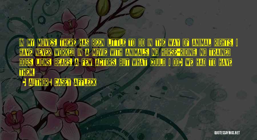 Casey Affleck Quotes: In My Movies, There Has Been Little To Do In The Way Of Animal Rights. I Have Never Worked In