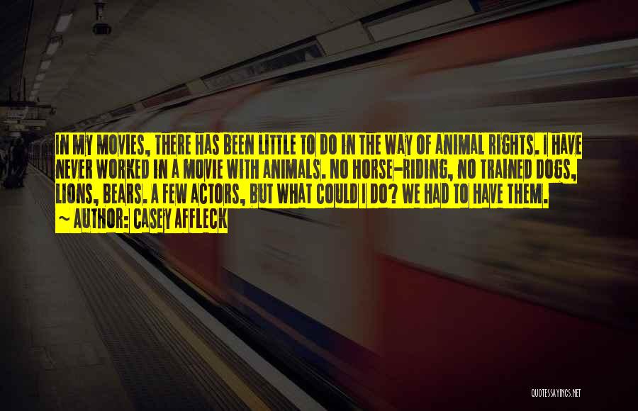 Casey Affleck Quotes: In My Movies, There Has Been Little To Do In The Way Of Animal Rights. I Have Never Worked In