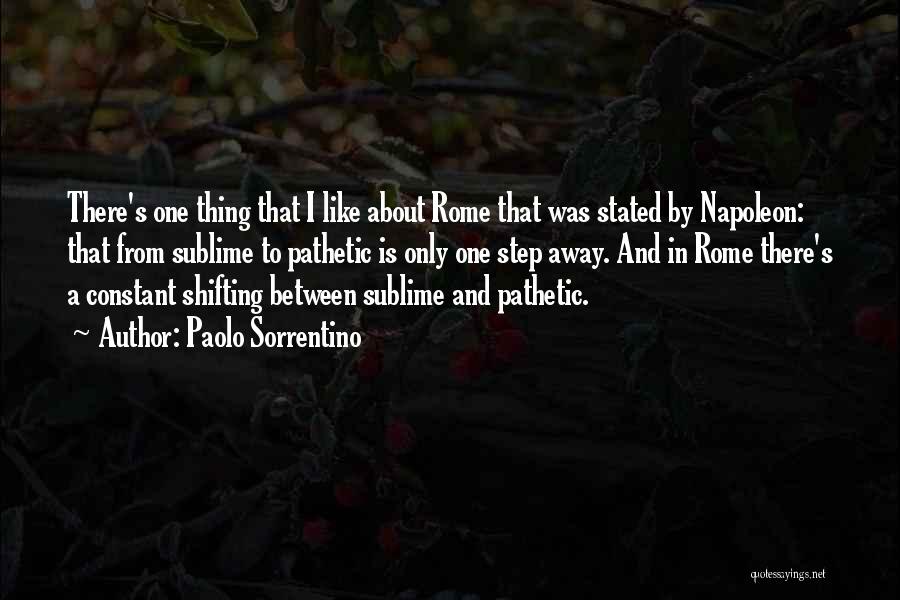 Paolo Sorrentino Quotes: There's One Thing That I Like About Rome That Was Stated By Napoleon: That From Sublime To Pathetic Is Only