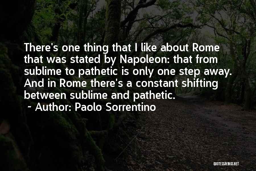 Paolo Sorrentino Quotes: There's One Thing That I Like About Rome That Was Stated By Napoleon: That From Sublime To Pathetic Is Only