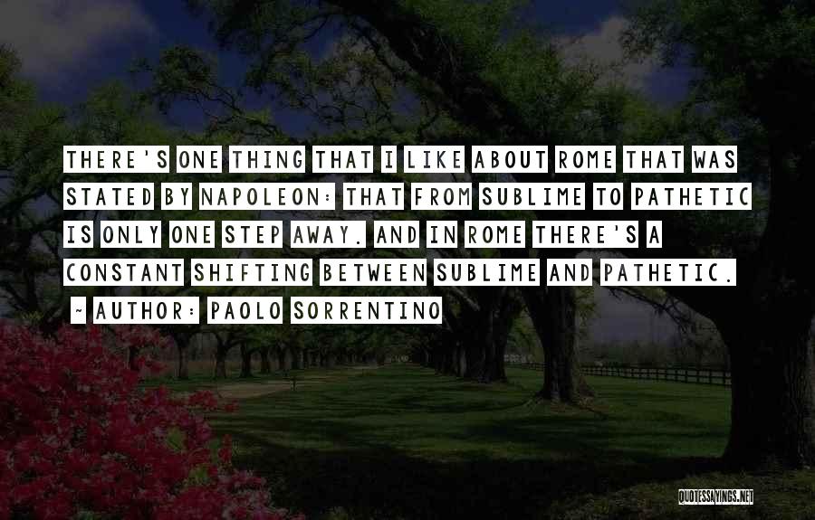 Paolo Sorrentino Quotes: There's One Thing That I Like About Rome That Was Stated By Napoleon: That From Sublime To Pathetic Is Only