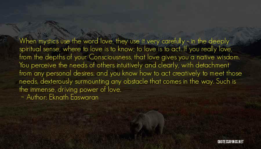 Eknath Easwaran Quotes: When Mystics Use The Word Love, They Use It Very Carefully - In The Deeply Spiritual Sense, Where To Love