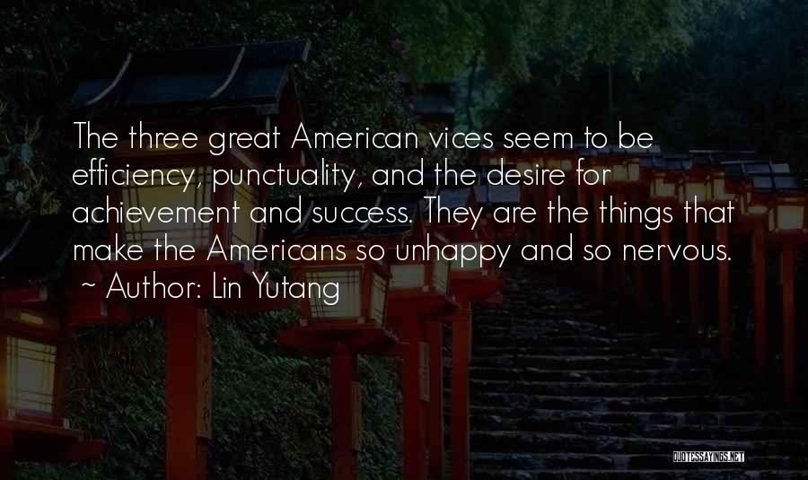 Lin Yutang Quotes: The Three Great American Vices Seem To Be Efficiency, Punctuality, And The Desire For Achievement And Success. They Are The