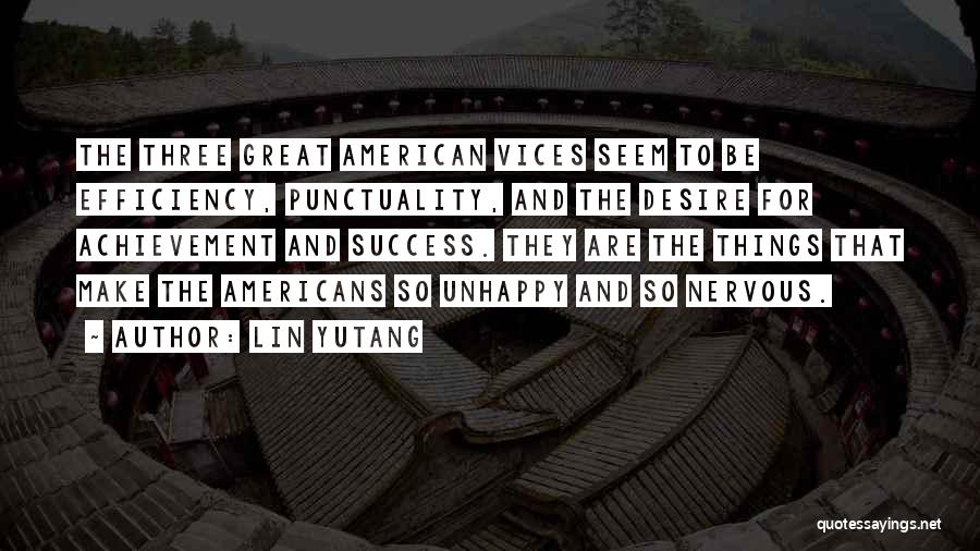 Lin Yutang Quotes: The Three Great American Vices Seem To Be Efficiency, Punctuality, And The Desire For Achievement And Success. They Are The