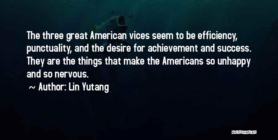 Lin Yutang Quotes: The Three Great American Vices Seem To Be Efficiency, Punctuality, And The Desire For Achievement And Success. They Are The