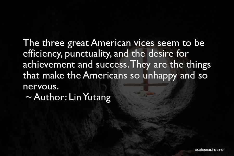 Lin Yutang Quotes: The Three Great American Vices Seem To Be Efficiency, Punctuality, And The Desire For Achievement And Success. They Are The