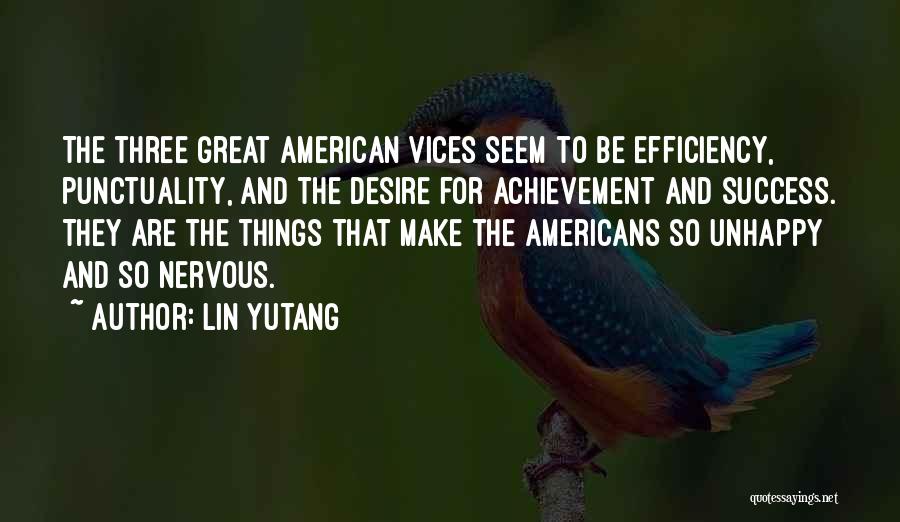 Lin Yutang Quotes: The Three Great American Vices Seem To Be Efficiency, Punctuality, And The Desire For Achievement And Success. They Are The