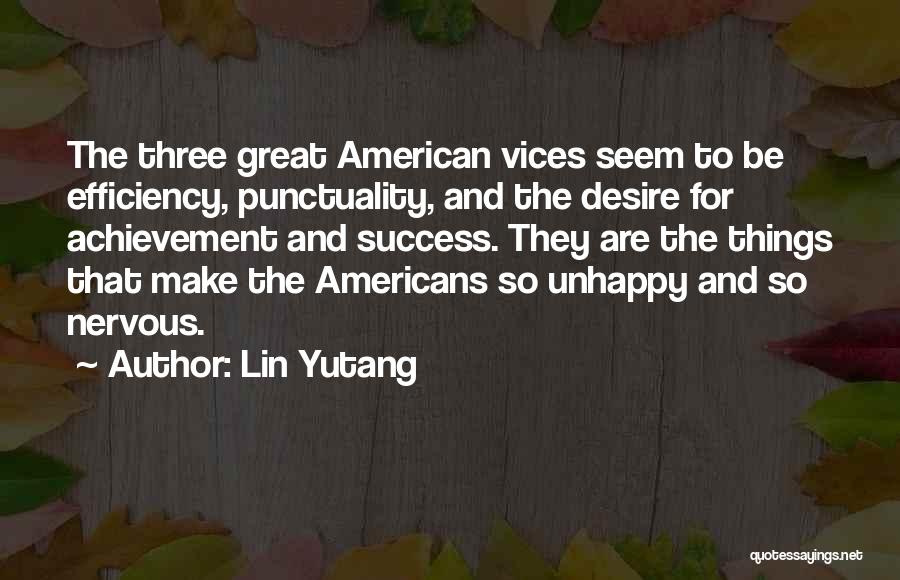 Lin Yutang Quotes: The Three Great American Vices Seem To Be Efficiency, Punctuality, And The Desire For Achievement And Success. They Are The