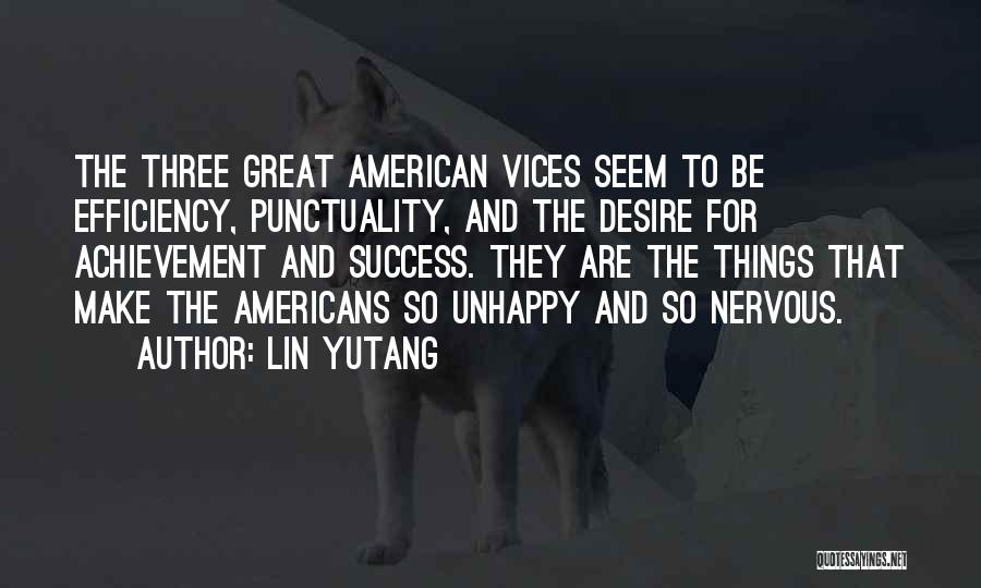 Lin Yutang Quotes: The Three Great American Vices Seem To Be Efficiency, Punctuality, And The Desire For Achievement And Success. They Are The