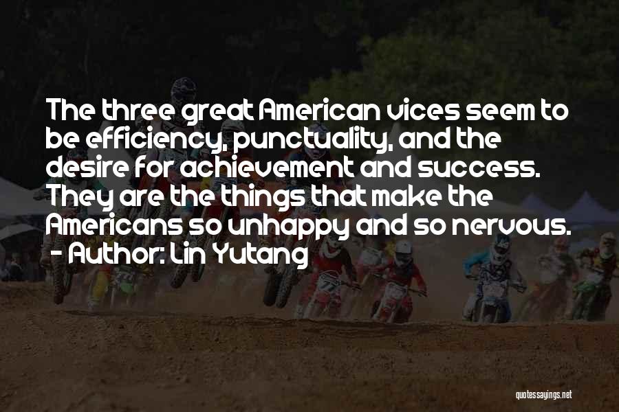 Lin Yutang Quotes: The Three Great American Vices Seem To Be Efficiency, Punctuality, And The Desire For Achievement And Success. They Are The