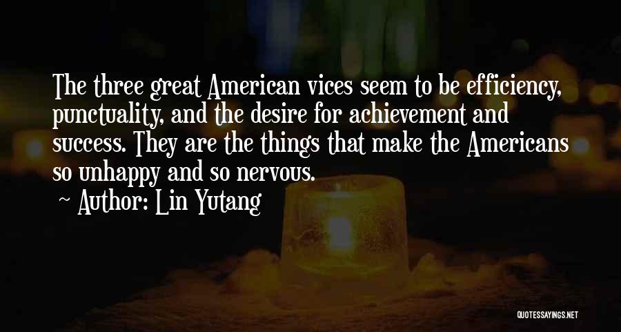 Lin Yutang Quotes: The Three Great American Vices Seem To Be Efficiency, Punctuality, And The Desire For Achievement And Success. They Are The