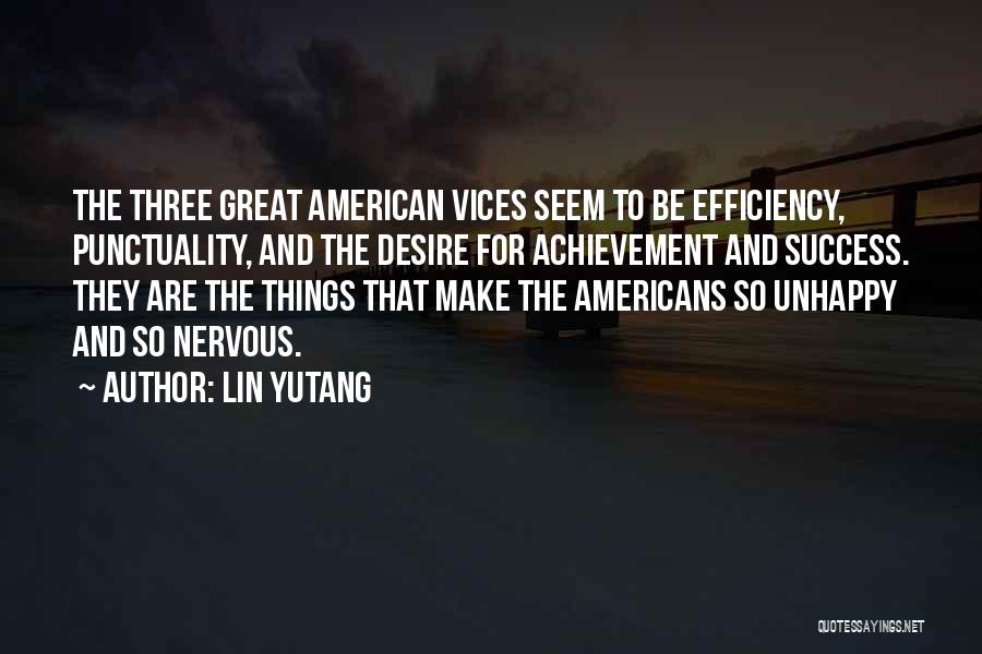 Lin Yutang Quotes: The Three Great American Vices Seem To Be Efficiency, Punctuality, And The Desire For Achievement And Success. They Are The