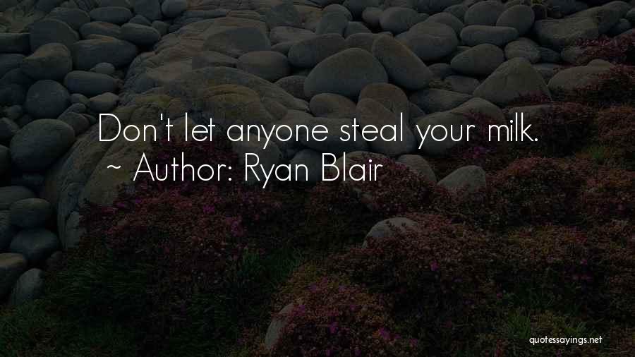 Ryan Blair Quotes: Don't Let Anyone Steal Your Milk.
