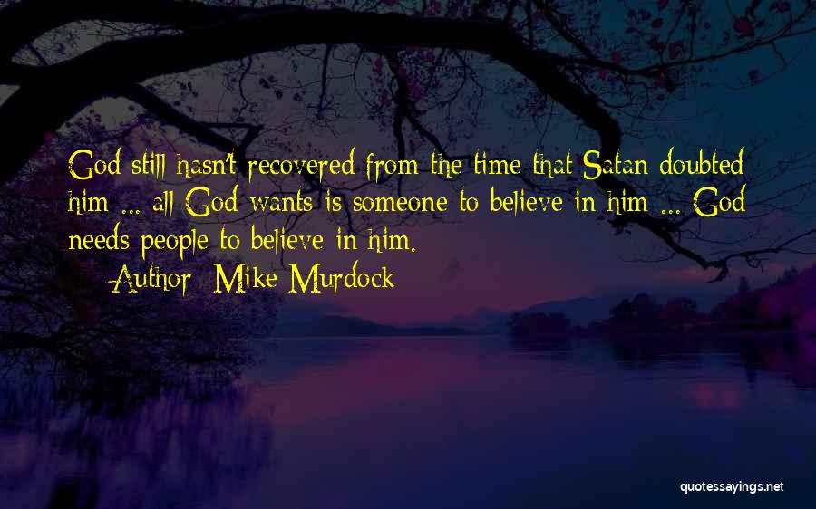 Mike Murdock Quotes: God Still Hasn't Recovered From The Time That Satan Doubted Him ... All God Wants Is Someone To Believe In