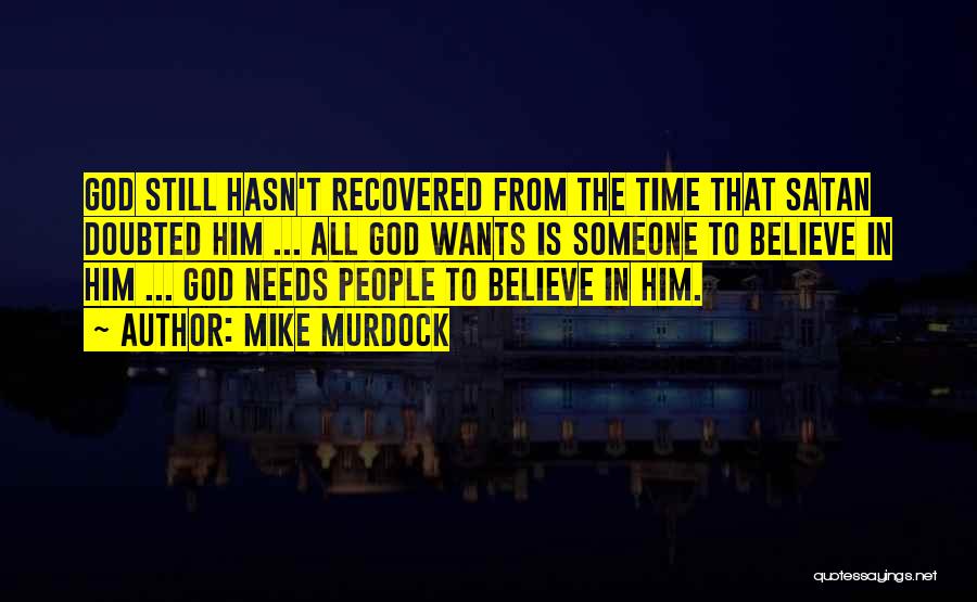 Mike Murdock Quotes: God Still Hasn't Recovered From The Time That Satan Doubted Him ... All God Wants Is Someone To Believe In