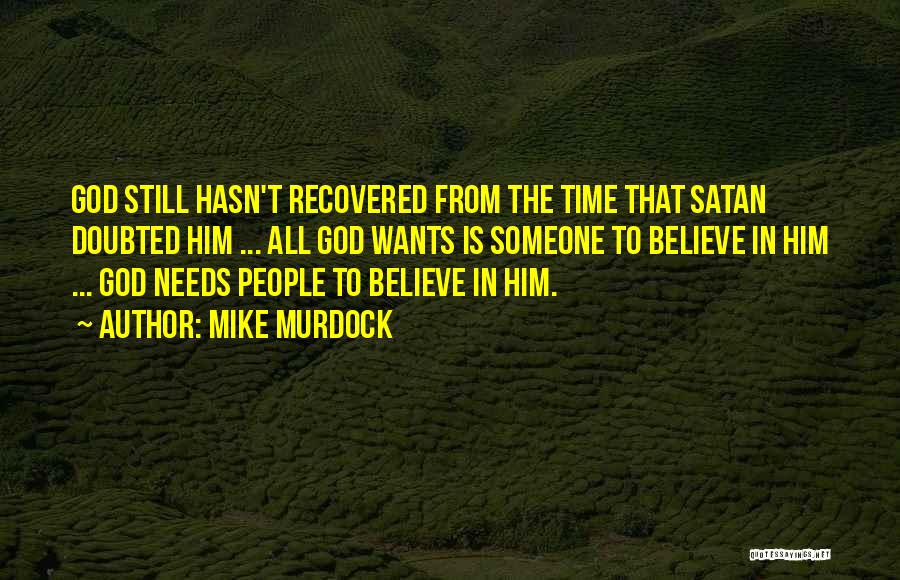 Mike Murdock Quotes: God Still Hasn't Recovered From The Time That Satan Doubted Him ... All God Wants Is Someone To Believe In