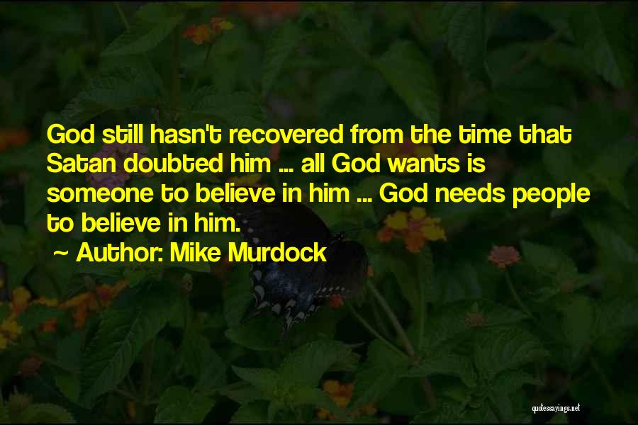 Mike Murdock Quotes: God Still Hasn't Recovered From The Time That Satan Doubted Him ... All God Wants Is Someone To Believe In