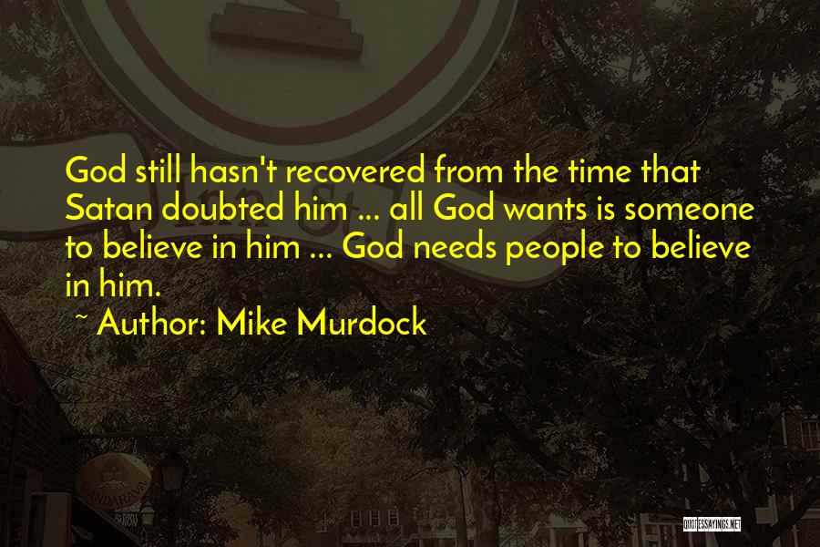 Mike Murdock Quotes: God Still Hasn't Recovered From The Time That Satan Doubted Him ... All God Wants Is Someone To Believe In