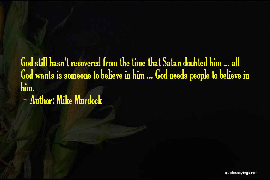 Mike Murdock Quotes: God Still Hasn't Recovered From The Time That Satan Doubted Him ... All God Wants Is Someone To Believe In