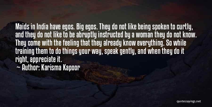 Karisma Kapoor Quotes: Maids In India Have Egos. Big Egos. They Do Not Like Being Spoken To Curtly, And They Do Not Like