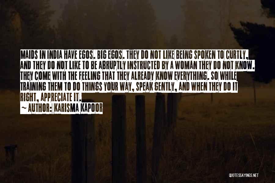 Karisma Kapoor Quotes: Maids In India Have Egos. Big Egos. They Do Not Like Being Spoken To Curtly, And They Do Not Like