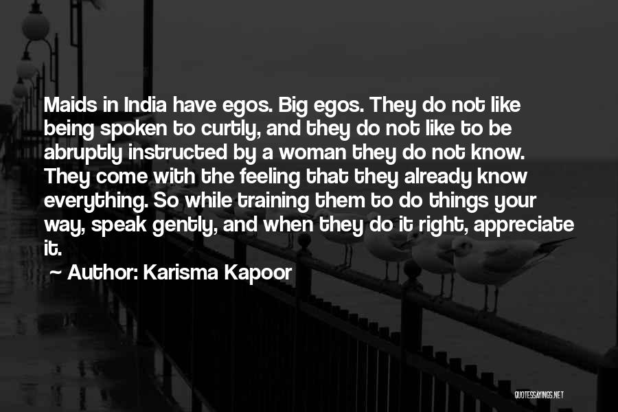 Karisma Kapoor Quotes: Maids In India Have Egos. Big Egos. They Do Not Like Being Spoken To Curtly, And They Do Not Like