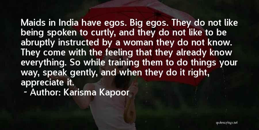 Karisma Kapoor Quotes: Maids In India Have Egos. Big Egos. They Do Not Like Being Spoken To Curtly, And They Do Not Like