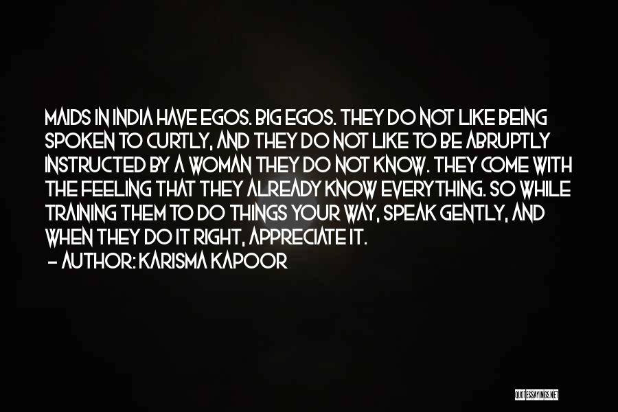 Karisma Kapoor Quotes: Maids In India Have Egos. Big Egos. They Do Not Like Being Spoken To Curtly, And They Do Not Like