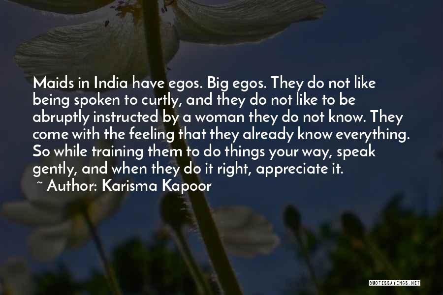 Karisma Kapoor Quotes: Maids In India Have Egos. Big Egos. They Do Not Like Being Spoken To Curtly, And They Do Not Like