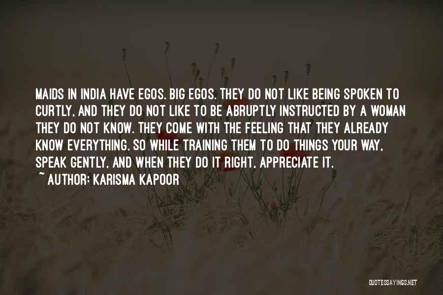 Karisma Kapoor Quotes: Maids In India Have Egos. Big Egos. They Do Not Like Being Spoken To Curtly, And They Do Not Like