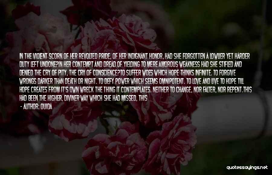 Ouida Quotes: In The Violent Scorn Of Her Revolted Pride, Of Her Indignant Honor, Had She Forgotten A Lowlier Yet Harder Duty