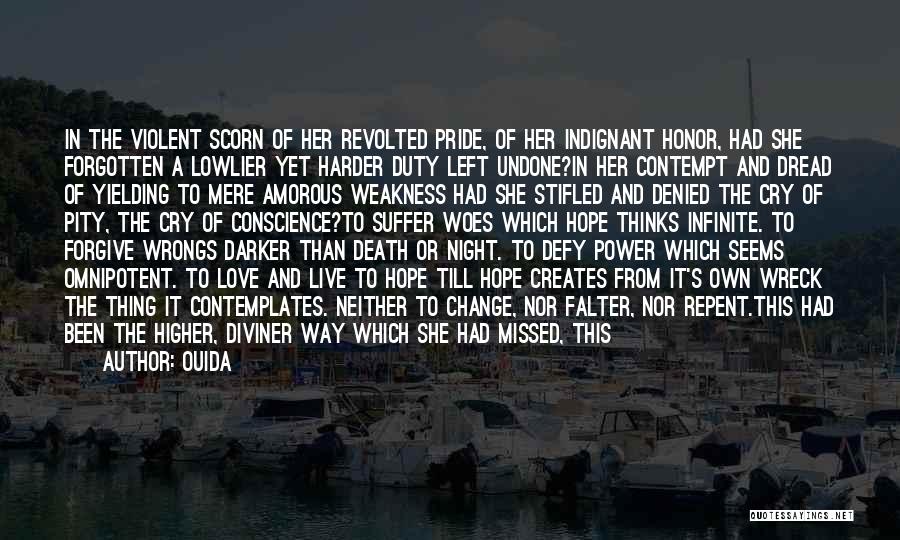 Ouida Quotes: In The Violent Scorn Of Her Revolted Pride, Of Her Indignant Honor, Had She Forgotten A Lowlier Yet Harder Duty