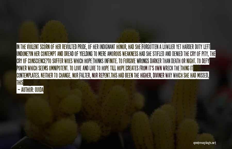 Ouida Quotes: In The Violent Scorn Of Her Revolted Pride, Of Her Indignant Honor, Had She Forgotten A Lowlier Yet Harder Duty