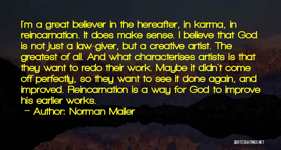 Norman Mailer Quotes: I'm A Great Believer In The Hereafter, In Karma, In Reincarnation. It Does Make Sense. I Believe That God Is