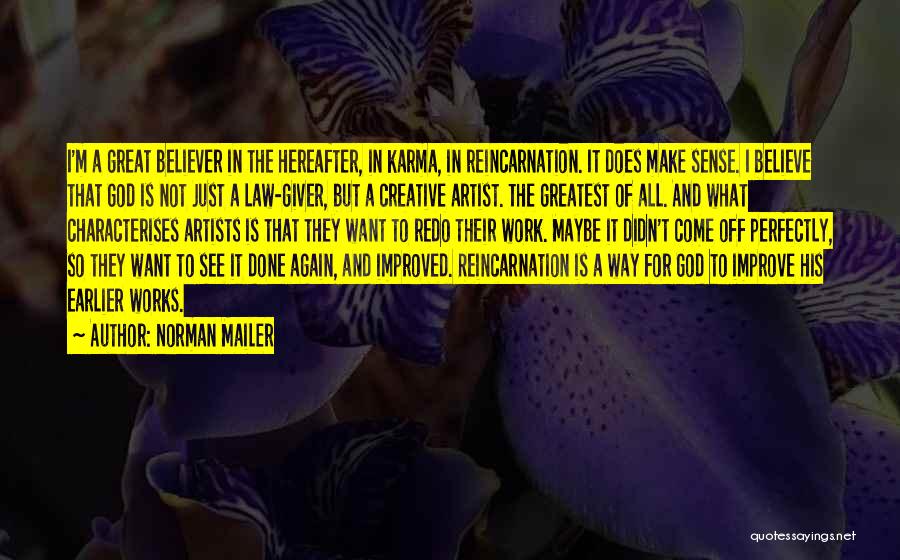 Norman Mailer Quotes: I'm A Great Believer In The Hereafter, In Karma, In Reincarnation. It Does Make Sense. I Believe That God Is