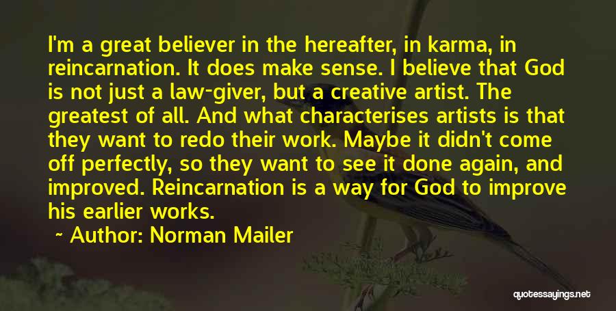 Norman Mailer Quotes: I'm A Great Believer In The Hereafter, In Karma, In Reincarnation. It Does Make Sense. I Believe That God Is