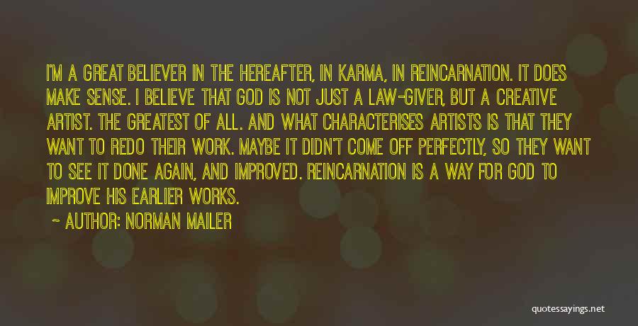 Norman Mailer Quotes: I'm A Great Believer In The Hereafter, In Karma, In Reincarnation. It Does Make Sense. I Believe That God Is