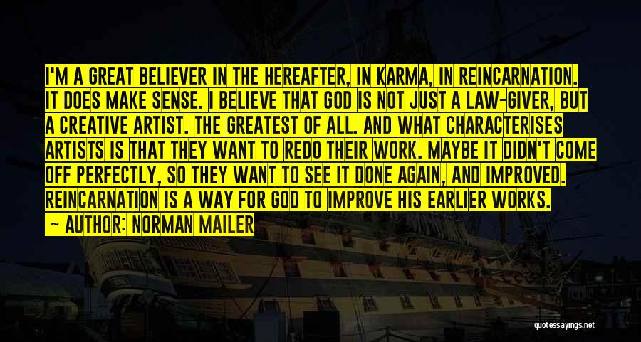 Norman Mailer Quotes: I'm A Great Believer In The Hereafter, In Karma, In Reincarnation. It Does Make Sense. I Believe That God Is