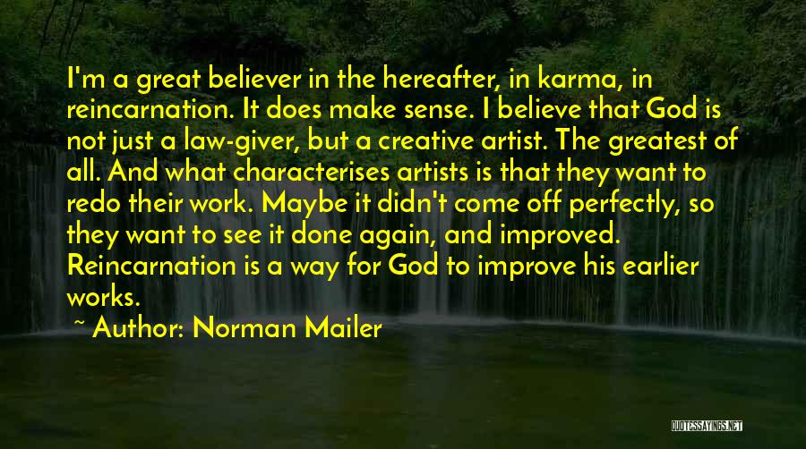 Norman Mailer Quotes: I'm A Great Believer In The Hereafter, In Karma, In Reincarnation. It Does Make Sense. I Believe That God Is