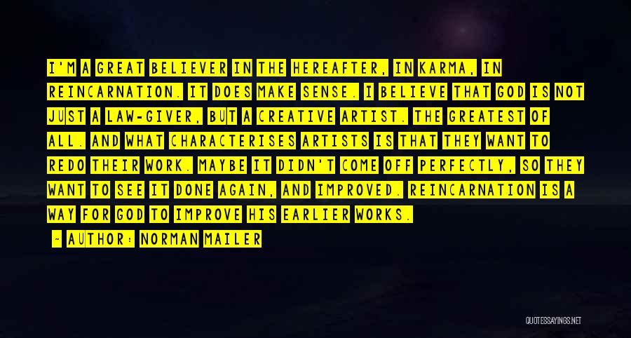 Norman Mailer Quotes: I'm A Great Believer In The Hereafter, In Karma, In Reincarnation. It Does Make Sense. I Believe That God Is