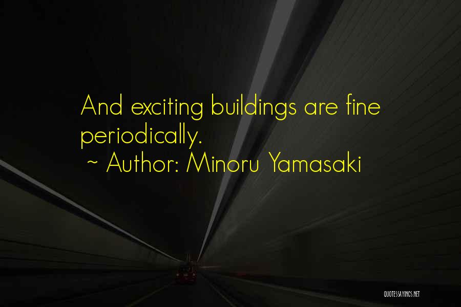 Minoru Yamasaki Quotes: And Exciting Buildings Are Fine Periodically.