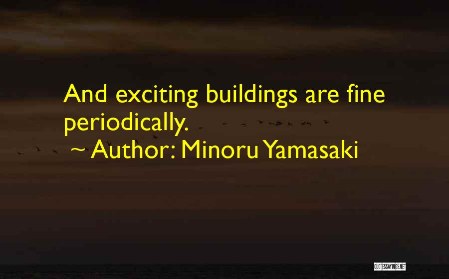 Minoru Yamasaki Quotes: And Exciting Buildings Are Fine Periodically.