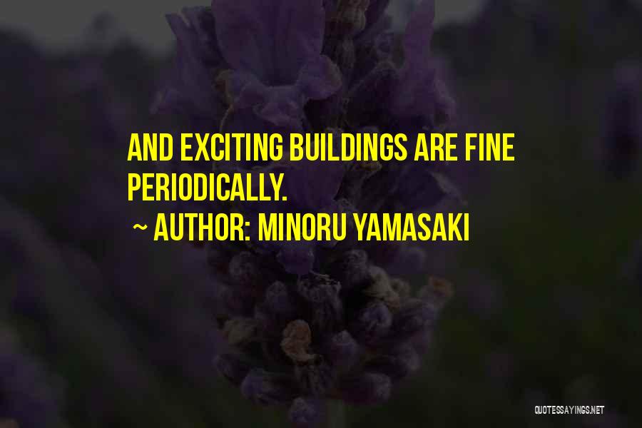 Minoru Yamasaki Quotes: And Exciting Buildings Are Fine Periodically.