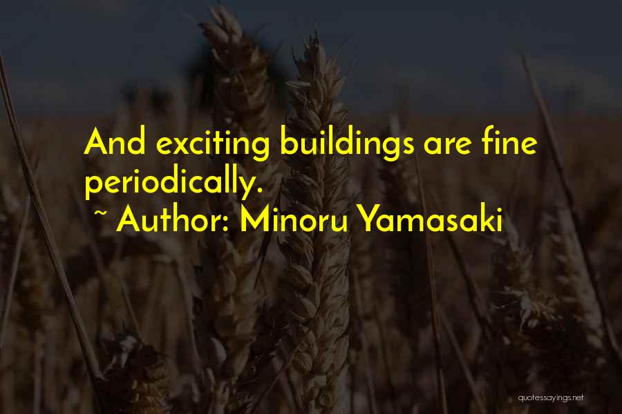 Minoru Yamasaki Quotes: And Exciting Buildings Are Fine Periodically.