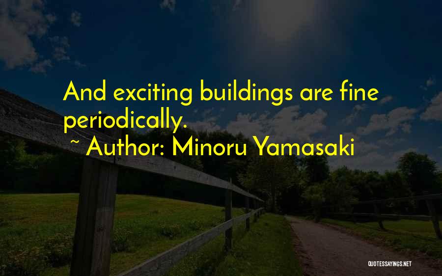 Minoru Yamasaki Quotes: And Exciting Buildings Are Fine Periodically.