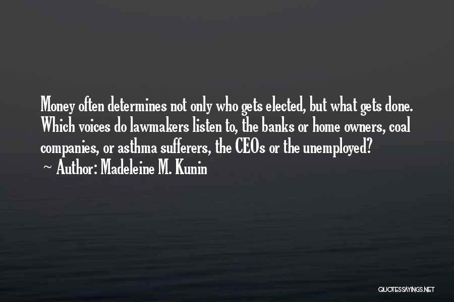 Madeleine M. Kunin Quotes: Money Often Determines Not Only Who Gets Elected, But What Gets Done. Which Voices Do Lawmakers Listen To, The Banks