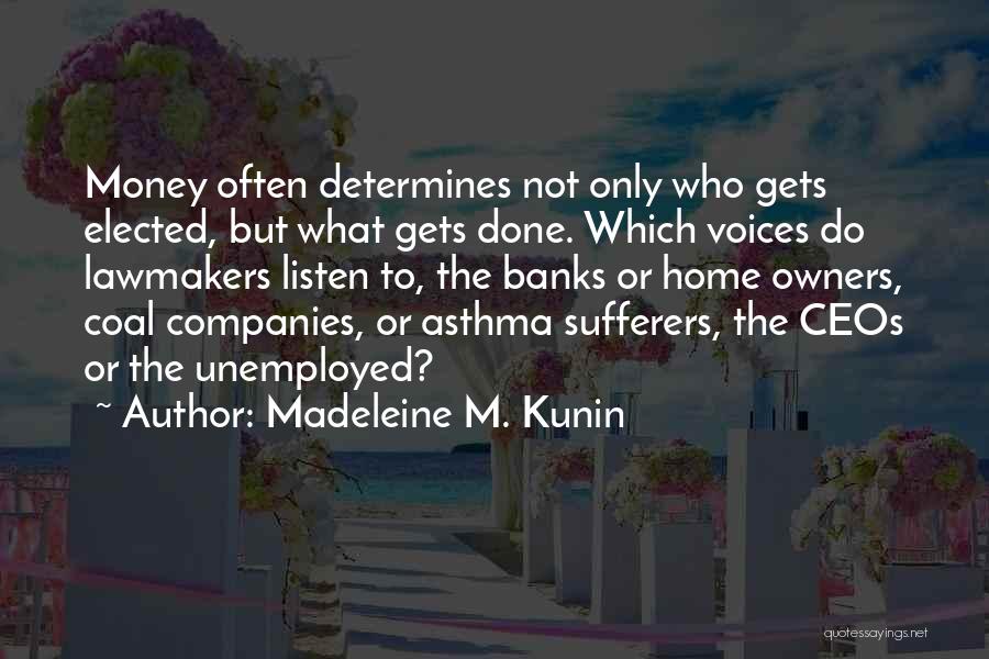 Madeleine M. Kunin Quotes: Money Often Determines Not Only Who Gets Elected, But What Gets Done. Which Voices Do Lawmakers Listen To, The Banks