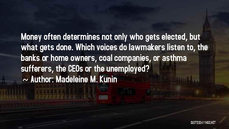 Madeleine M. Kunin Quotes: Money Often Determines Not Only Who Gets Elected, But What Gets Done. Which Voices Do Lawmakers Listen To, The Banks