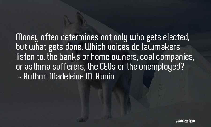 Madeleine M. Kunin Quotes: Money Often Determines Not Only Who Gets Elected, But What Gets Done. Which Voices Do Lawmakers Listen To, The Banks